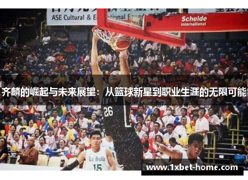 齐麟的崛起与未来展望：从篮球新星到职业生涯的无限可能